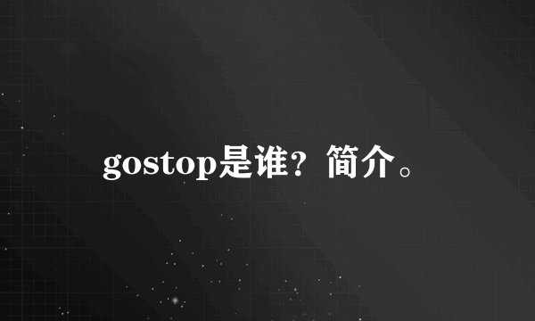 gostop是谁？简介。