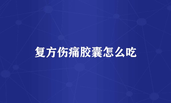 复方伤痛胶囊怎么吃