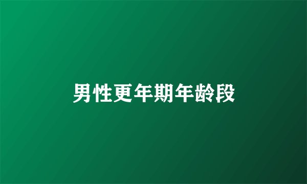 男性更年期年龄段