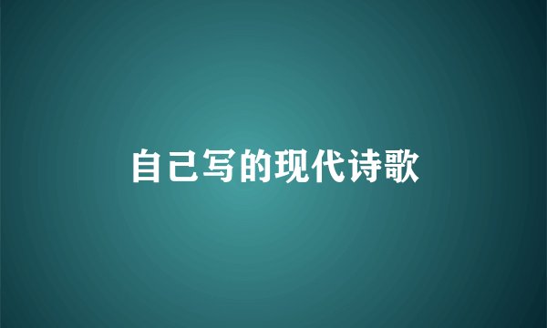 自己写的现代诗歌