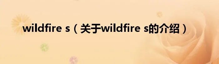 wildfire s（关于wildfire s的介绍）