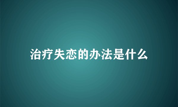 治疗失恋的办法是什么