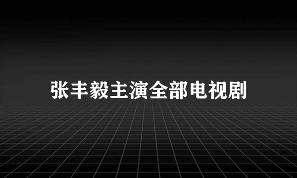 张丰毅主演全部电视剧
