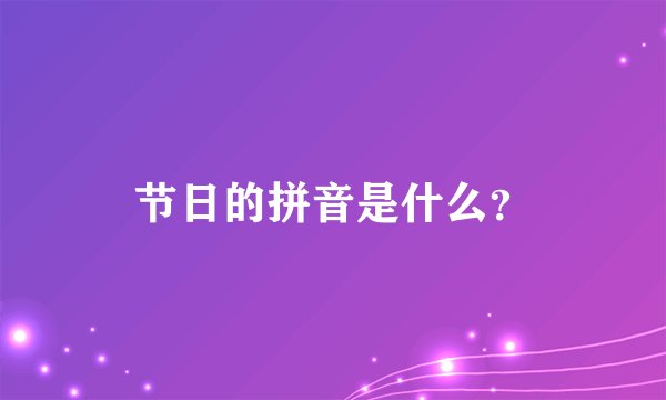 节日的拼音是什么？