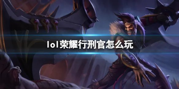 《英雄联盟》荣耀行刑官玩法攻略