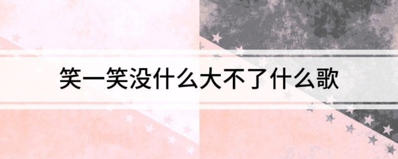 笑一笑没什么大不了什么歌