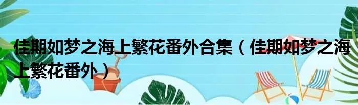 佳期如梦之海上繁花番外合集（佳期如梦之海上繁花番外）