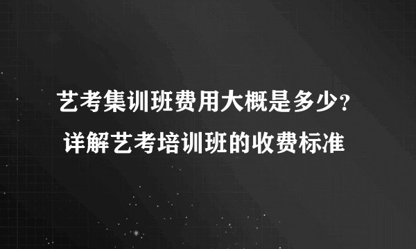 艺考集训班费用大概是多少? 详解艺考培训班的收费标准