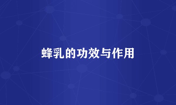 蜂乳的功效与作用