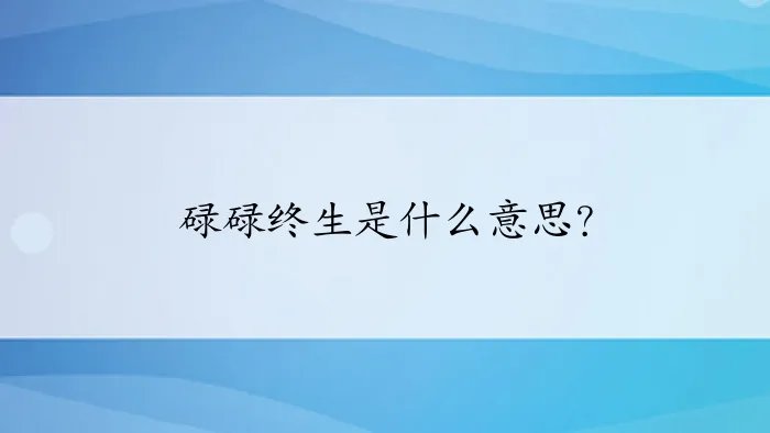 碌碌终生是什么意思?