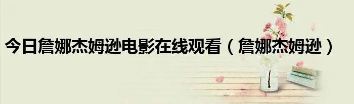 今日詹娜杰姆逊电影在线观看（詹娜杰姆逊）