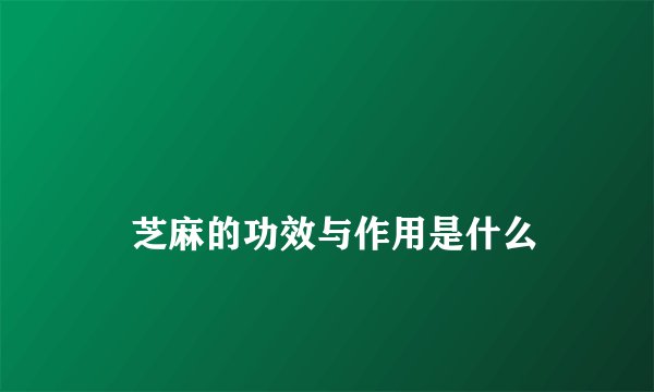
    芝麻的功效与作用是什么
  