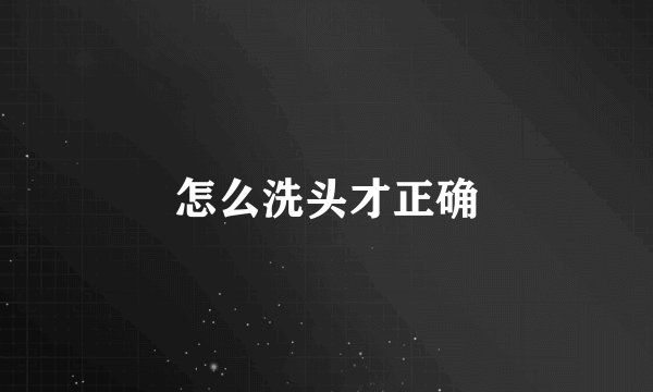 怎么洗头才正确