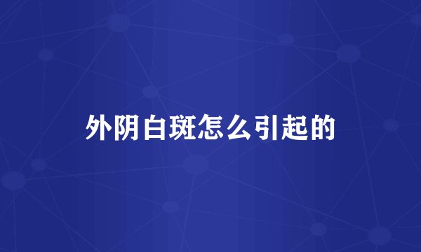 外阴白斑怎么引起的