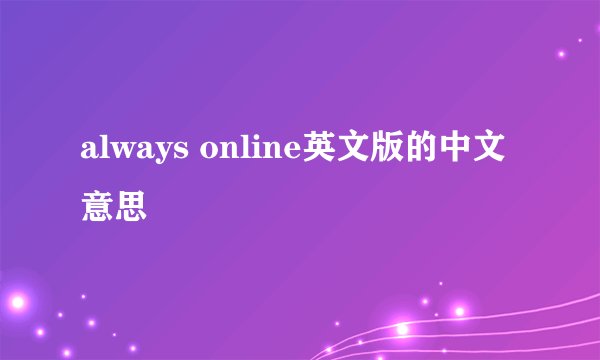 always online英文版的中文意思