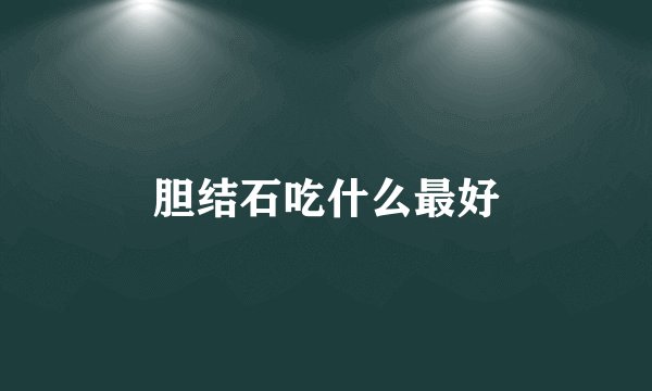 胆结石吃什么最好