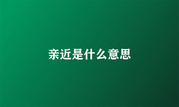 亲近是什么意思