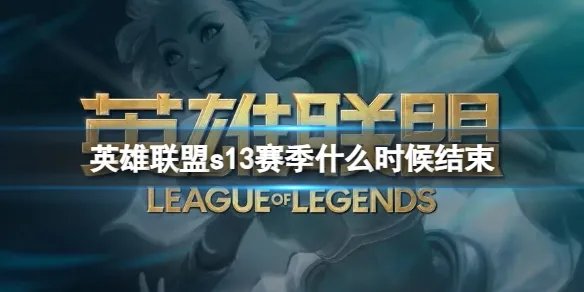 《英雄联盟》s13赛季结束时间