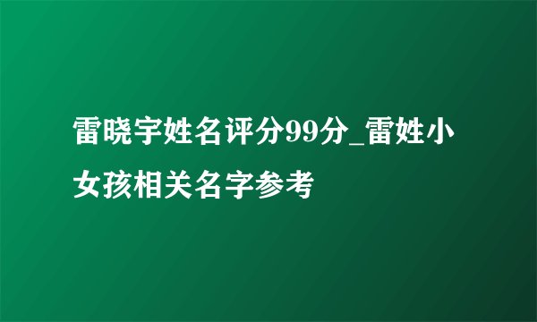 雷晓宇姓名评分99分_雷姓小女孩相关名字参考