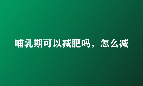 哺乳期可以减肥吗，怎么减