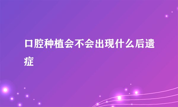 口腔种植会不会出现什么后遗症
