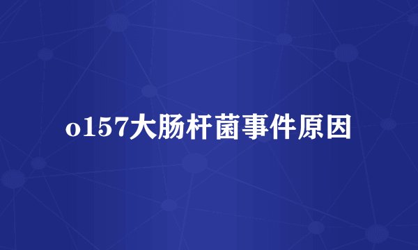 o157大肠杆菌事件原因
