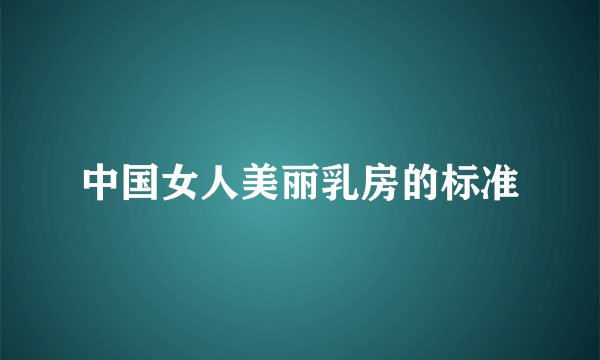 中国女人美丽乳房的标准