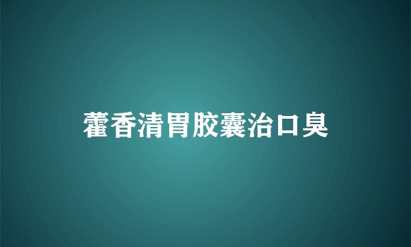 藿香清胃胶囊治口臭