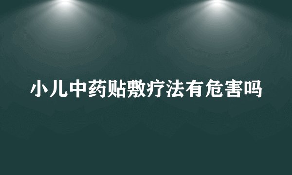 小儿中药贴敷疗法有危害吗