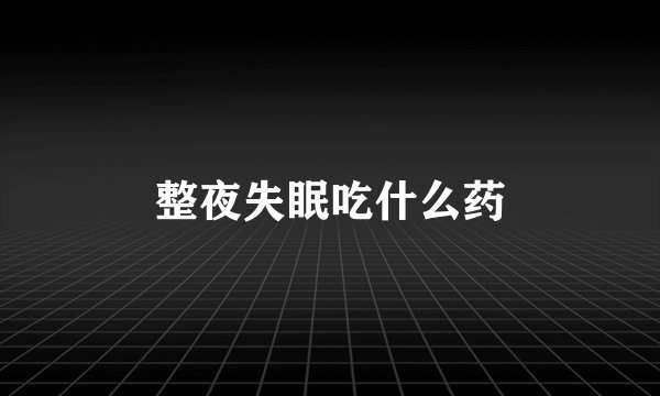 整夜失眠吃什么药