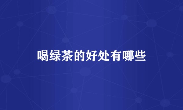 喝绿茶的好处有哪些