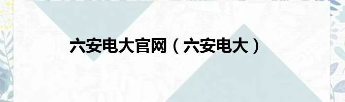 六安电大官网（六安电大）
