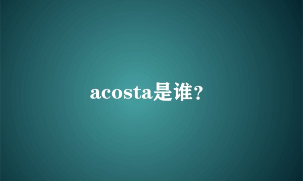 acosta是谁？