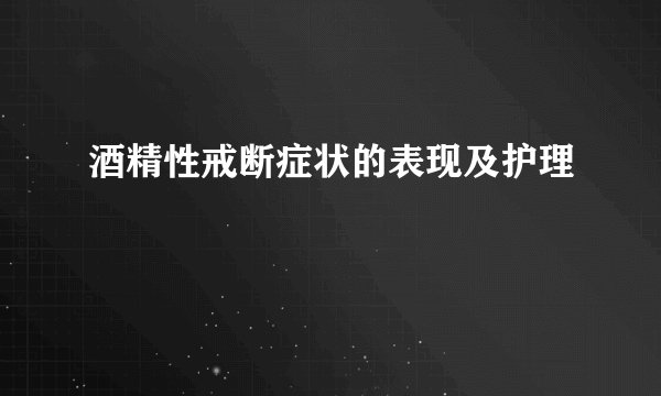 酒精性戒断症状的表现及护理