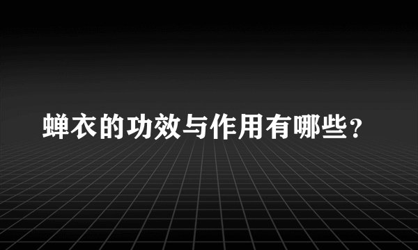 蝉衣的功效与作用有哪些？