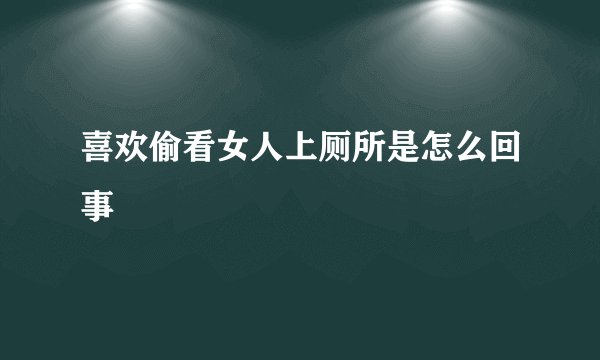 喜欢偷看女人上厕所是怎么回事