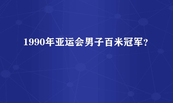 1990年亚运会男子百米冠军？