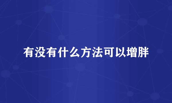 有没有什么方法可以增胖