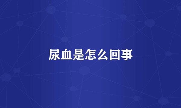 尿血是怎么回事