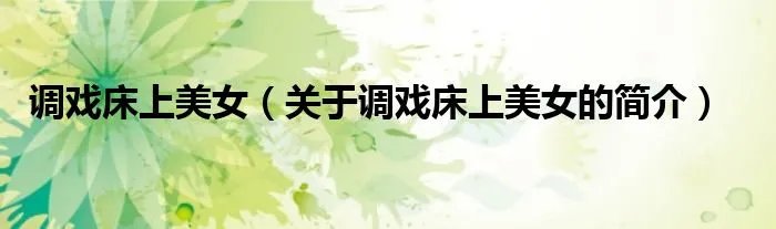 调戏床上美女（关于调戏床上美女的简介）