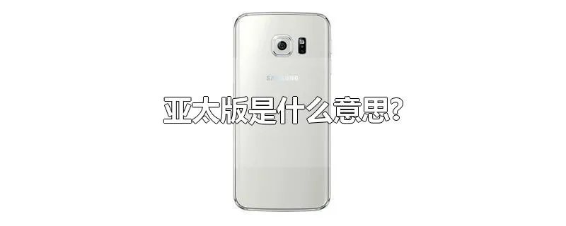 亚太版是什么意思?