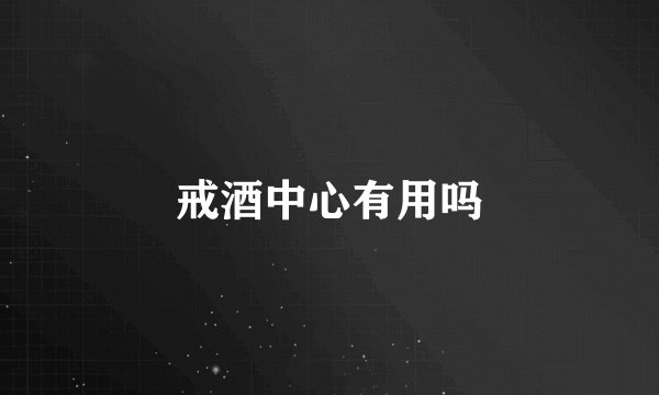 戒酒中心有用吗