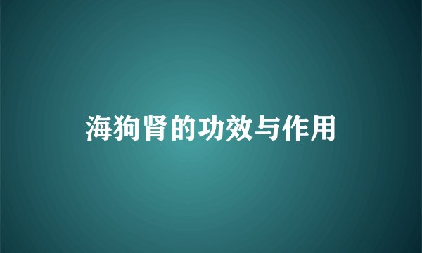 海狗肾的功效与作用
