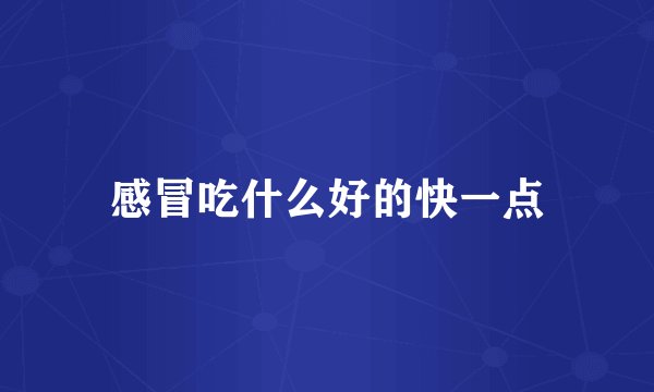 感冒吃什么好的快一点