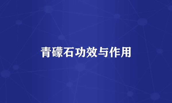 青礞石功效与作用