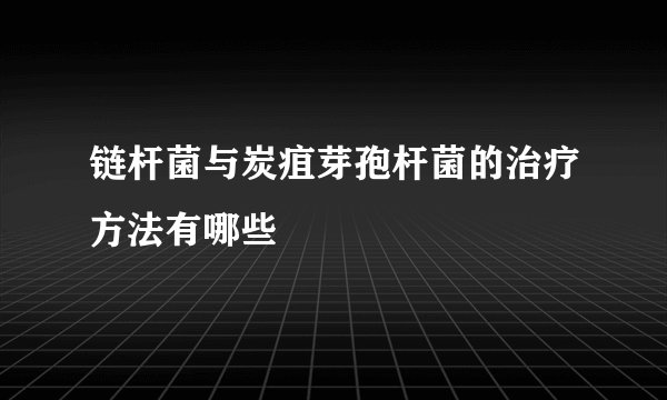 链杆菌与炭疽芽孢杆菌的治疗方法有哪些