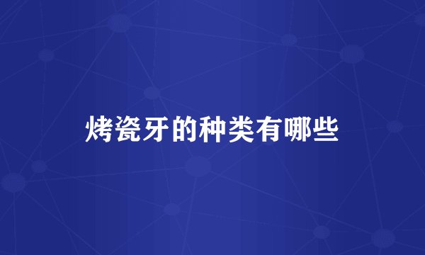 烤瓷牙的种类有哪些