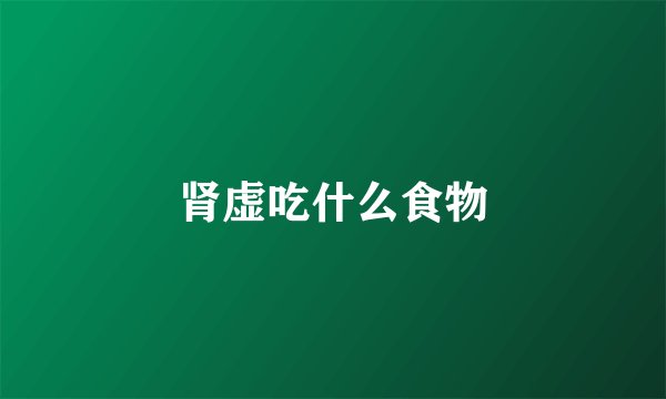 肾虚吃什么食物