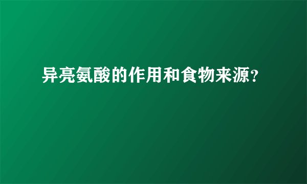 异亮氨酸的作用和食物来源？