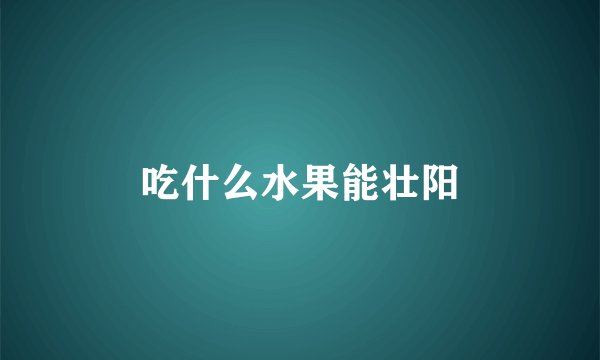 吃什么水果能壮阳